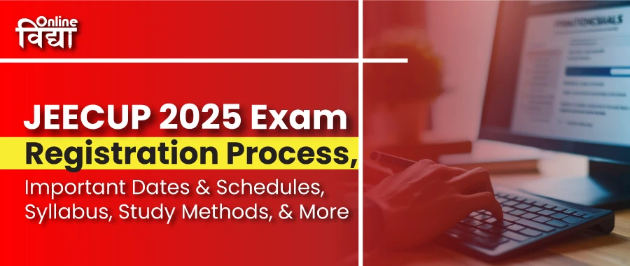 JEECUP 2025 Exam: Registration Process, Important Dates and Schedules, Syllabus, Study Methods, and More