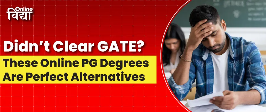 Didn’t Clear the GATE? These Online PG Degrees Are Perfect Alternatives