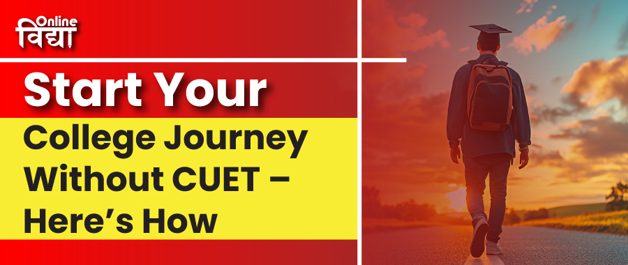 Start Your College Journey Without CUET – Here’s How