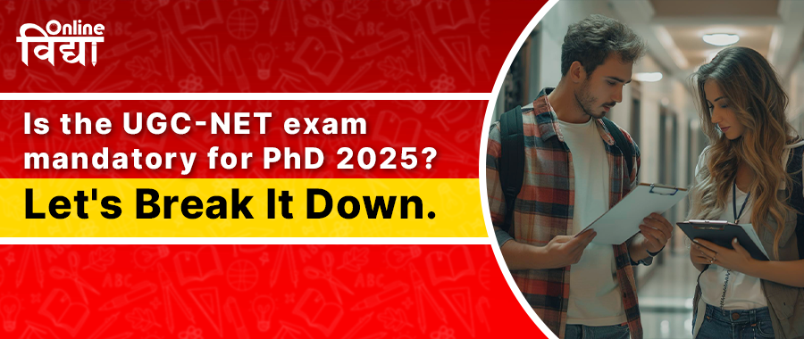 Is the UGC-NET exam mandatory for PhD 2025? Let's Break It Down.