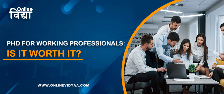 PhD for Working Professionals: Is it worth it?