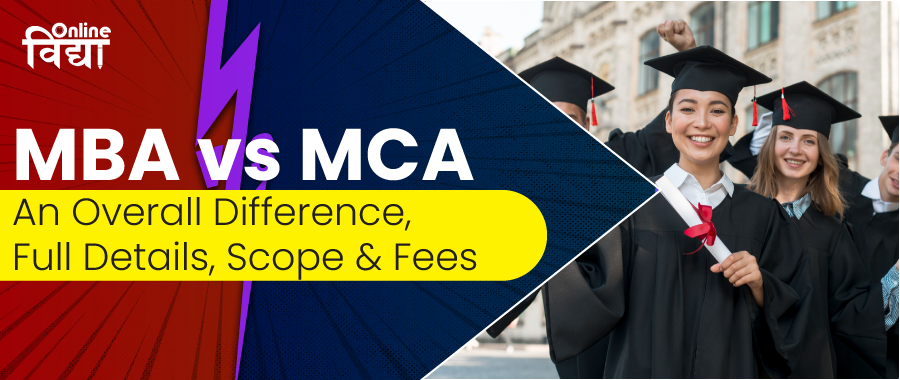 MBA vs MCA: An Overall Difference, Full Details, Scope & Fees