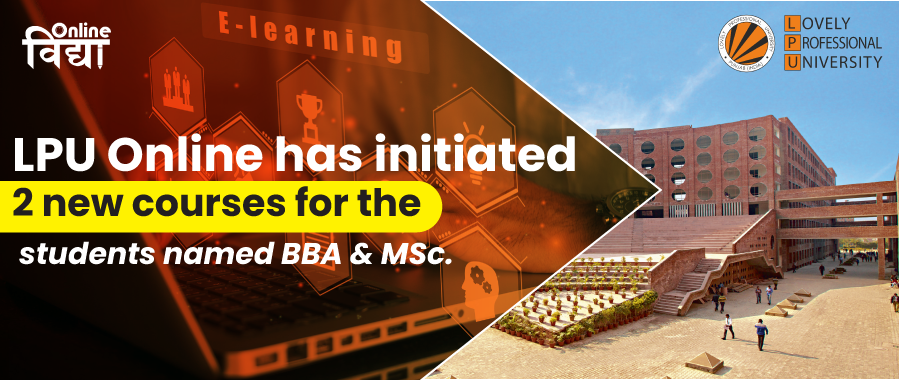 LPU Online has also initiated two new courses for the students; BBA & MSc.