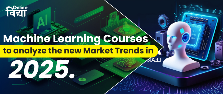 Machine Learning Courses to analyze the new Market Trends in 2025.