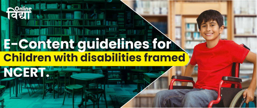 E-Content guidelines for Children with disabilities framed by the NCERT.