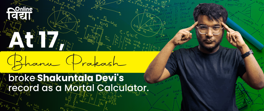 At 17, Bhanu Prakash broke Shakuntala Devi's record as a Mortal Calculator.