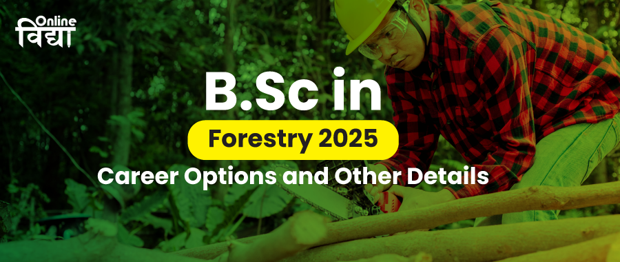 BSc in Forestry 2025: Career Options and Other Details