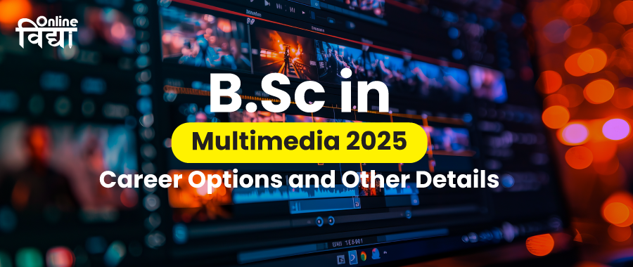 BSc in Multimedia 2025: Career Options and Other Details