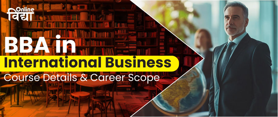 BBA in International Business: Course Details & Career Scope