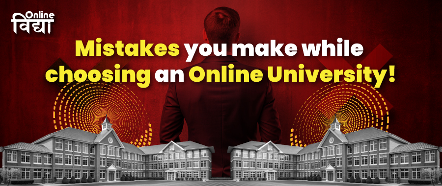 Mistakes you make while choosing an Online University!