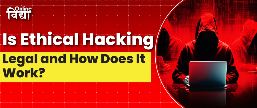 Is Ethical Hacking Legal and How Does It Different From Malicious Hacking?