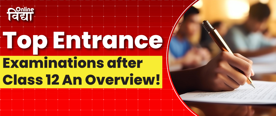 Top Entrance Examinations after Class 12: An Overview!