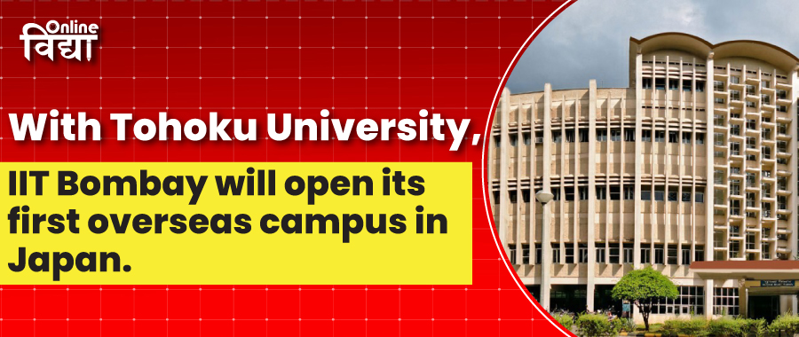 With Tohoku University, IIT Bombay will open its first overseas campus in Japan.