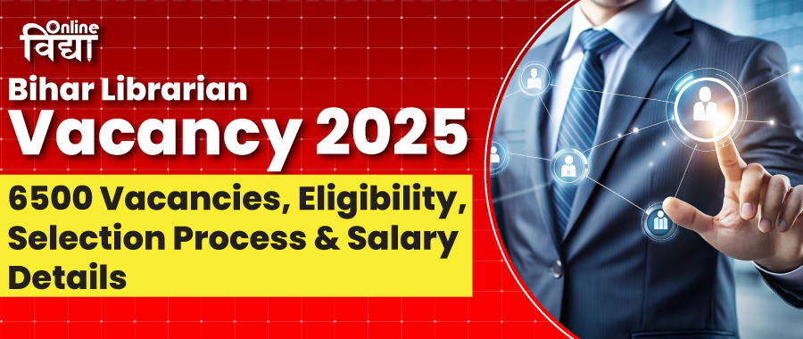 Bihar Librarian Vacancy 2025: 6500 Vacancies, Eligibility, Selection Process & Salary Details