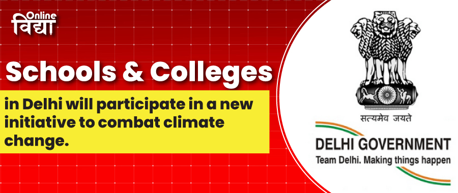 Schools and Colleges in Delhi will participate in a new initiative to combat climate change.