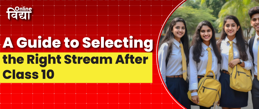 A Guide to Selecting the Right Stream After Class 10