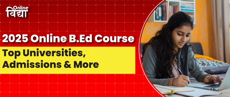 2025 Online B.Ed Course: Top Universities, Admissions & More